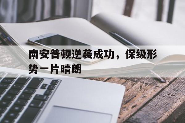 亚博中国官网-南安普顿逆袭成功，保级形势一片晴朗